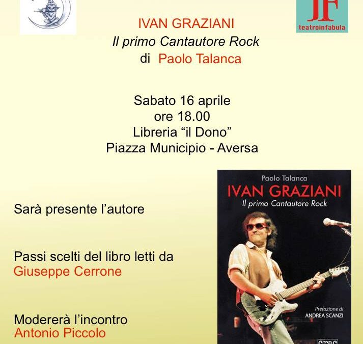 Presentazione di “Ivan Graziani. Il primo cantautore rock” di Paolo Talanca – Sabato 16 aprile ad Aversa